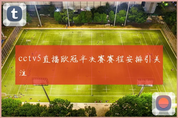 cctv5直播欧冠半决赛赛程安排引关注