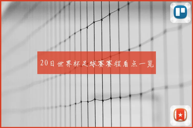 20日世界杯足球赛赛程看点一览