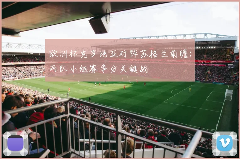 欧洲杯克罗地亚对阵苏格兰前瞻：两队小组赛争分关键战