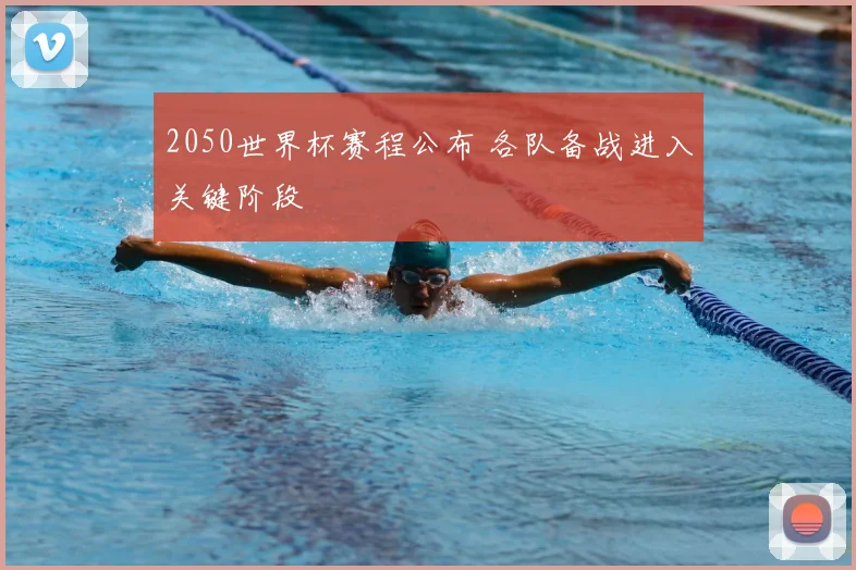 2050世界杯赛程公布 各队备战进入关键阶段