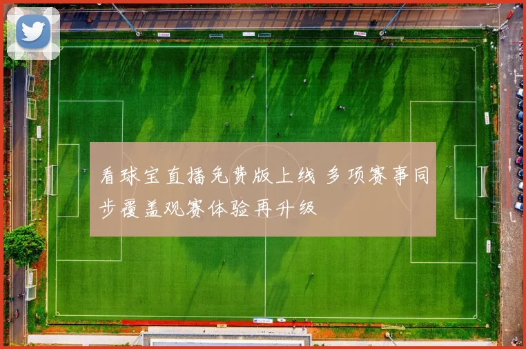 看球宝直播免费版上线 多项赛事同步覆盖观赛体验再升级