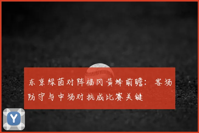 东京绿茵对阵福冈黄蜂前瞻：客场防守与中场对抗成比赛关键