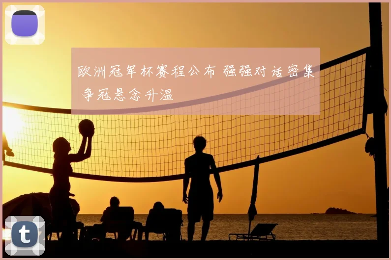 欧洲冠军杯赛程公布 强强对话密集 争冠悬念升温